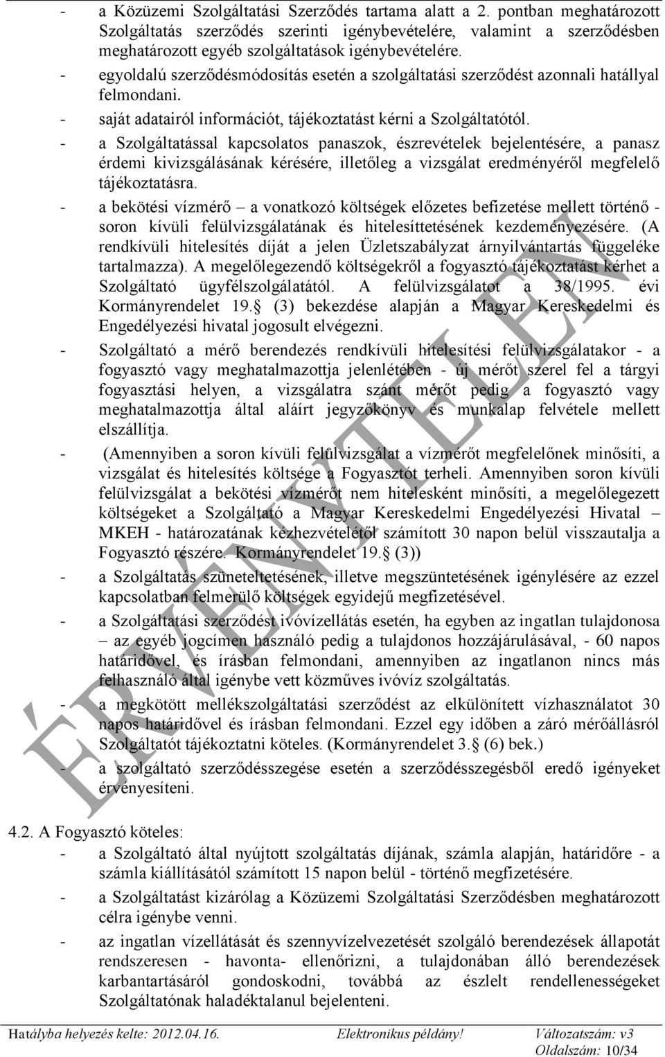 - egyoldalú szerződésmódosítás esetén a szolgáltatási szerződést azonnali hatállyal felmondani. - saját adatairól információt, tájékoztatást kérni a Szolgáltatótól.