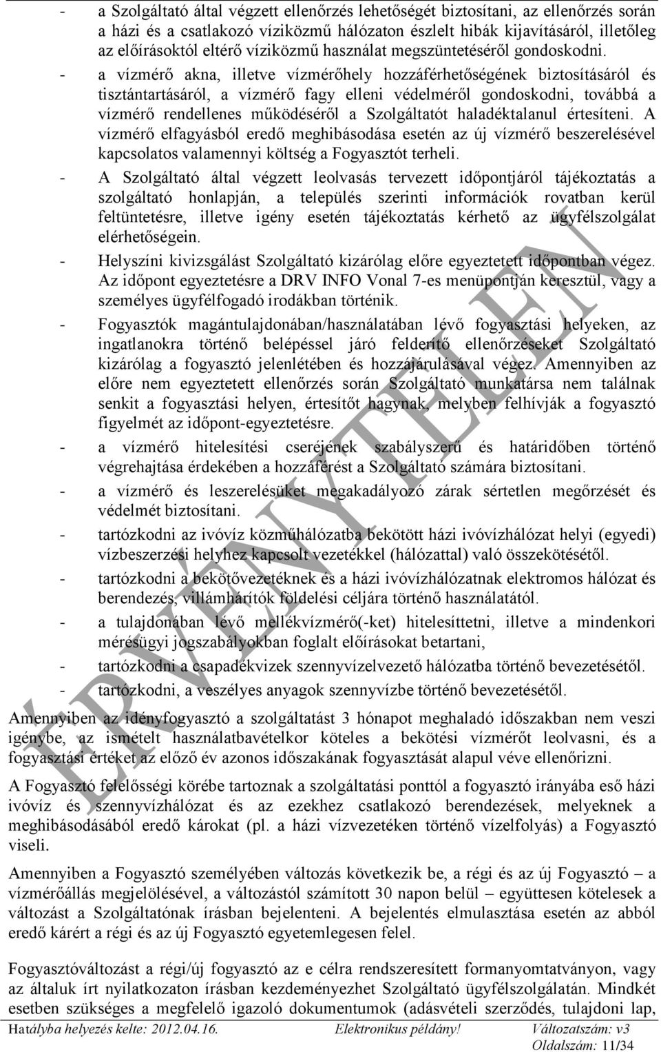 - a vízmérő akna, illetve vízmérőhely hozzáférhetőségének biztosításáról és tisztántartásáról, a vízmérő fagy elleni védelméről gondoskodni, továbbá a vízmérő rendellenes működéséről a Szolgáltatót
