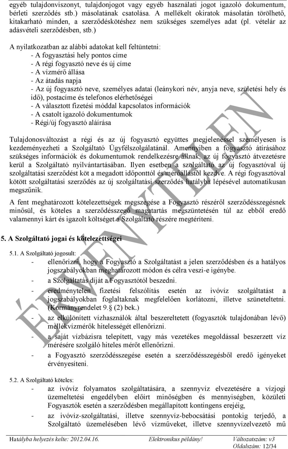 ) A nyilatkozatban az alábbi adatokat kell feltüntetni: - A fogyasztási hely pontos címe - A régi fogyasztó neve és új címe - A vízmérő állása - Az átadás napja - Az új fogyasztó neve, személyes