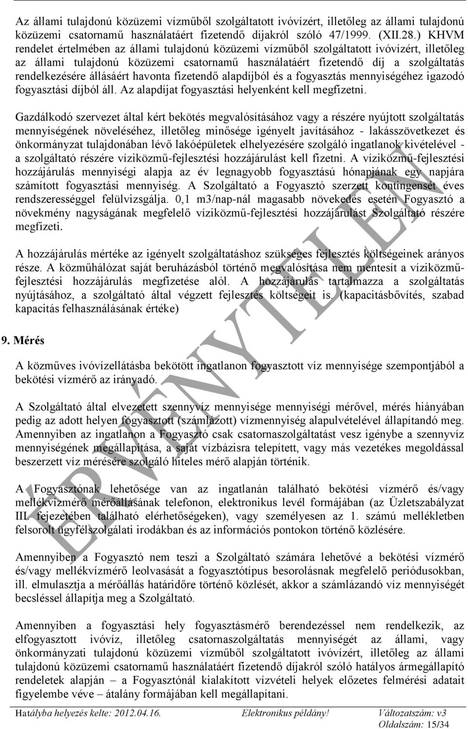 állásáért havonta fizetendő alapdíjból és a fogyasztás mennyiségéhez igazodó fogyasztási díjból áll. Az alapdíjat fogyasztási helyenként kell megfizetni.