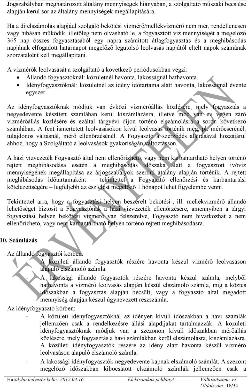 fogyasztásából egy napra számított átlagfogyasztás és a meghibásodás napjának elfogadott határnapot megelőző legutolsó leolvasás napjától eltelt napok számának szorzataként kell megállapítani.