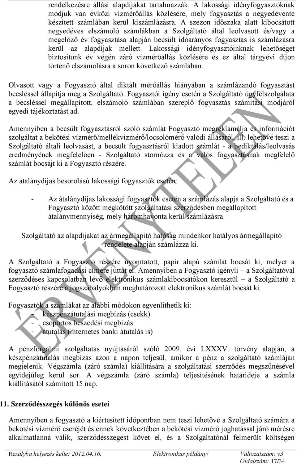alapdíjak mellett. Lakossági idényfogyasztóinknak lehetőséget biztosítunk év végén záró vízmérőállás közlésére és ez által tárgyévi díjon történő elszámolásra a soron következő számlában.