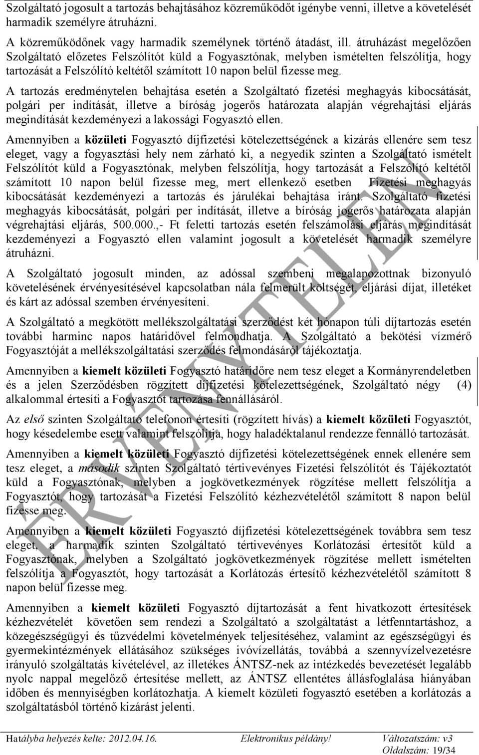 A tartozás eredménytelen behajtása esetén a Szolgáltató fizetési meghagyás kibocsátását, polgári per indítását, illetve a bíróság jogerős határozata alapján végrehajtási eljárás megindítását