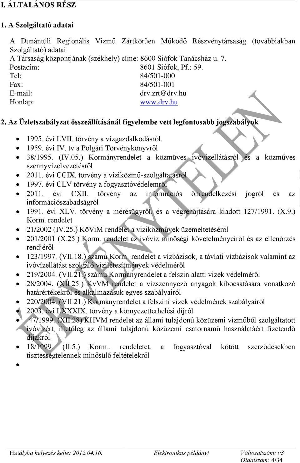 Postacím: 8601 Siófok, Pf.: 59. Tel: 84/501-000 Fax: 84/501-001 E-mail: drv.zrt@drv.hu Honlap: www.drv.hu 2. Az Üzletszabályzat összeállításánál figyelembe vett legfontosabb jogszabályok 1995.