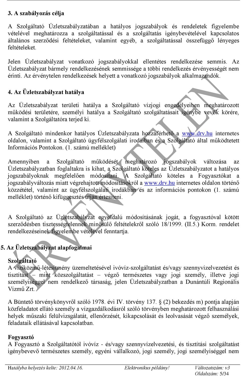 Az Üzletszabályzat bármely rendelkezésének semmissége a többi rendelkezés érvényességét nem érinti. Az érvénytelen rendelkezések helyett a vonatkozó jogszabályok alkalmazandók. 4.