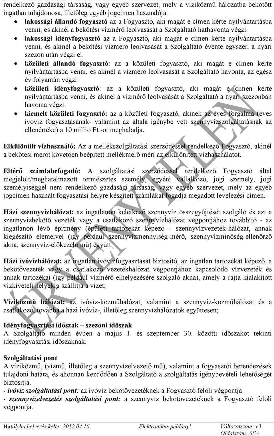 lakossági idényfogyasztó az a Fogyasztó, aki magát e címen kérte nyilvántartásba venni, és akinél a bekötési vízmérő leolvasását a Szolgáltató évente egyszer, a nyári szezon után végzi el.