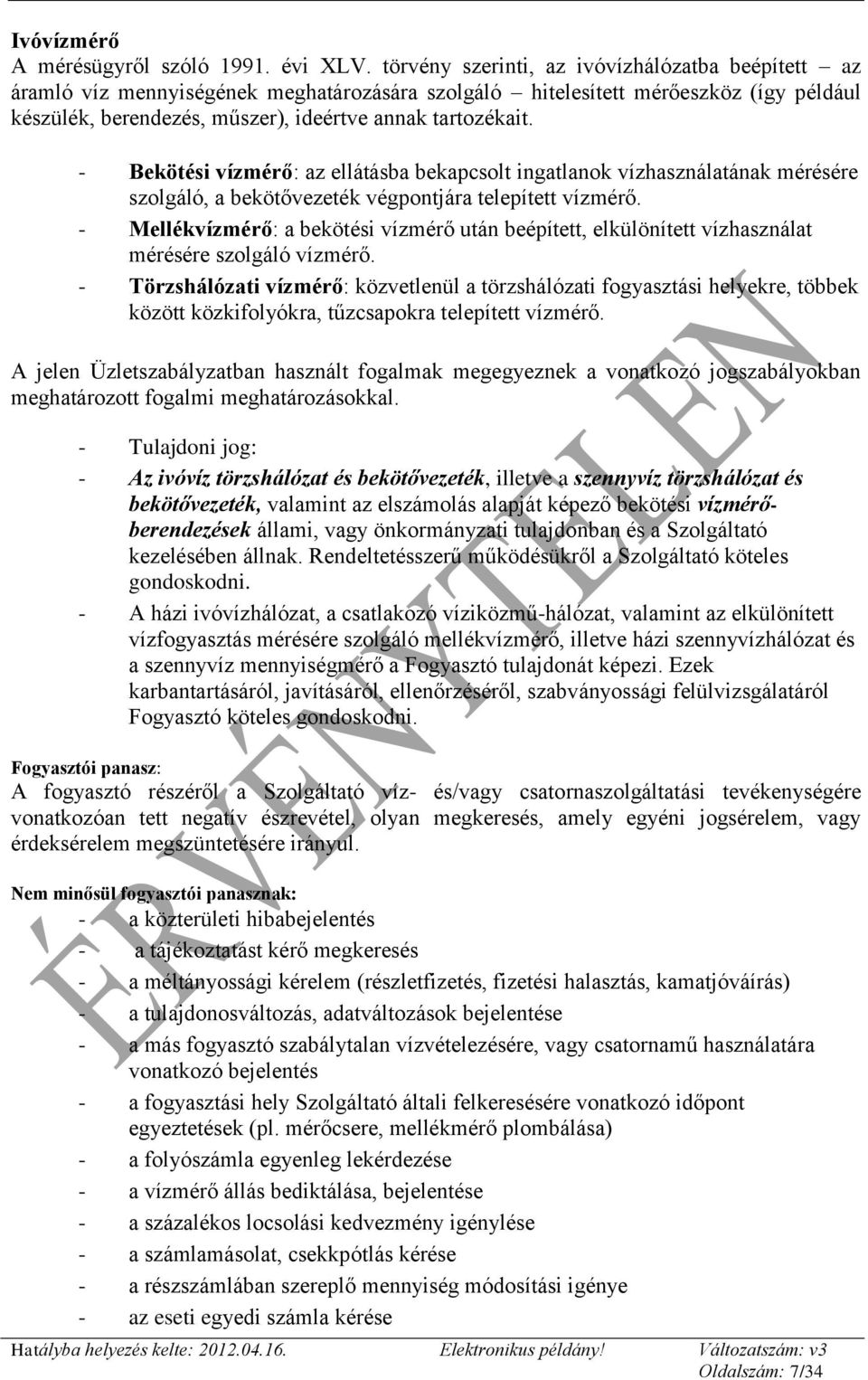 - Bekötési vízmérő: az ellátásba bekapcsolt ingatlanok vízhasználatának mérésére szolgáló, a bekötővezeték végpontjára telepített vízmérő.