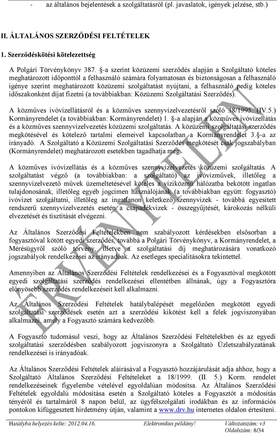 szolgáltatást nyújtani, a felhasználó pedig köteles időszakonként díjat fizetni (a továbbiakban: Közüzemi Szolgáltatási Szerződés).