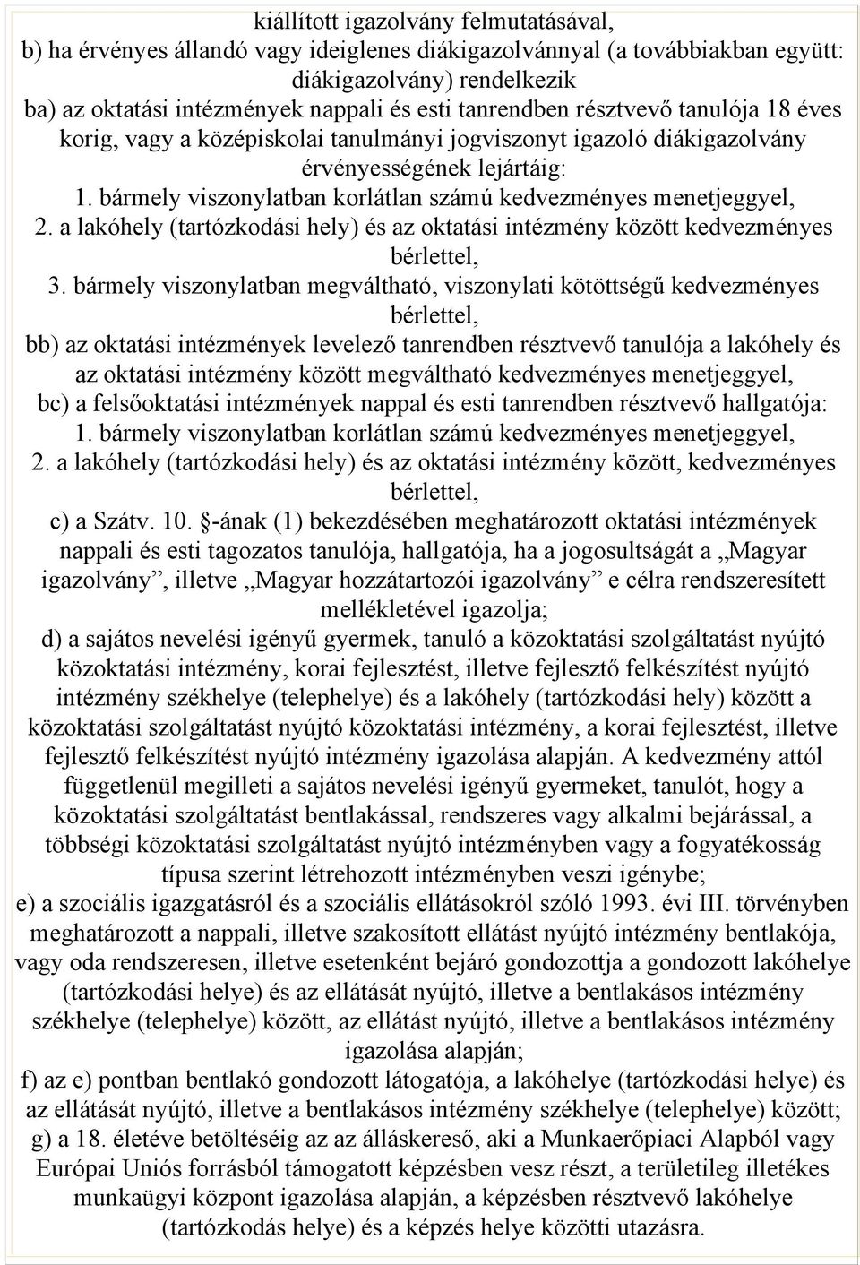 menetjeggyel, 2 a lakóhely (tartózkodási hely) és az oktatási intézmény között kedvezményes bérlettel, 3 bármely viszonylatban megváltható, viszonylati kötöttségű kedvezményes bérlettel, bb) az