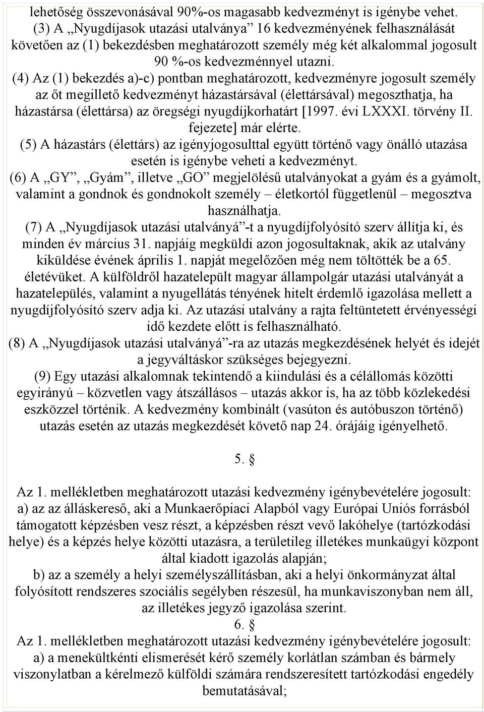 házastársa (élettársa) az öregségi nyugdíjkorhatárt [1997 évi LXXXI törvény II fejezete] már elérte (5) A házastárs (élettárs) az igényjogosulttal együtt történő vagy önálló utazása esetén is igénybe