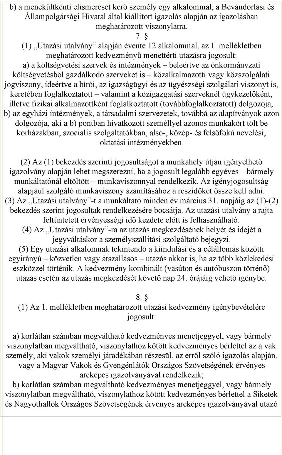 szerveket is közalkalmazotti vagy közszolgálati jogviszony, ideértve a bírói, az igazságügyi és az ügyészségi szolgálati viszonyt is, keretében foglalkoztatott valamint a közigazgatási szerveknél