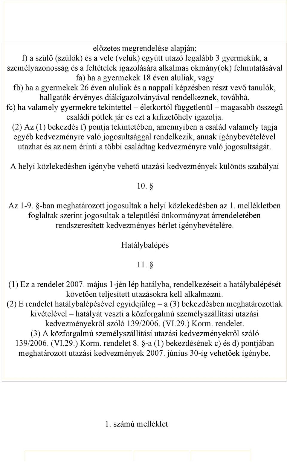 tekintettel életkortól függetlenül magasabb összegű családi pótlék jár és ezt a kifizetőhely igazolja (2) Az bekezdés f) pontja tekintetében, amennyiben a család valamely tagja egyéb kedvezményre