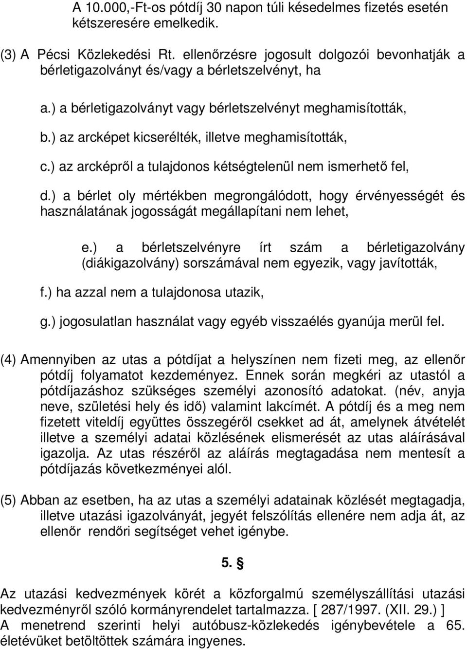 ) az arcképet kicserélték, illetve meghamisították, c.) az arcképről a tulajdonos kétségtelenül nem ismerhető fel, d.