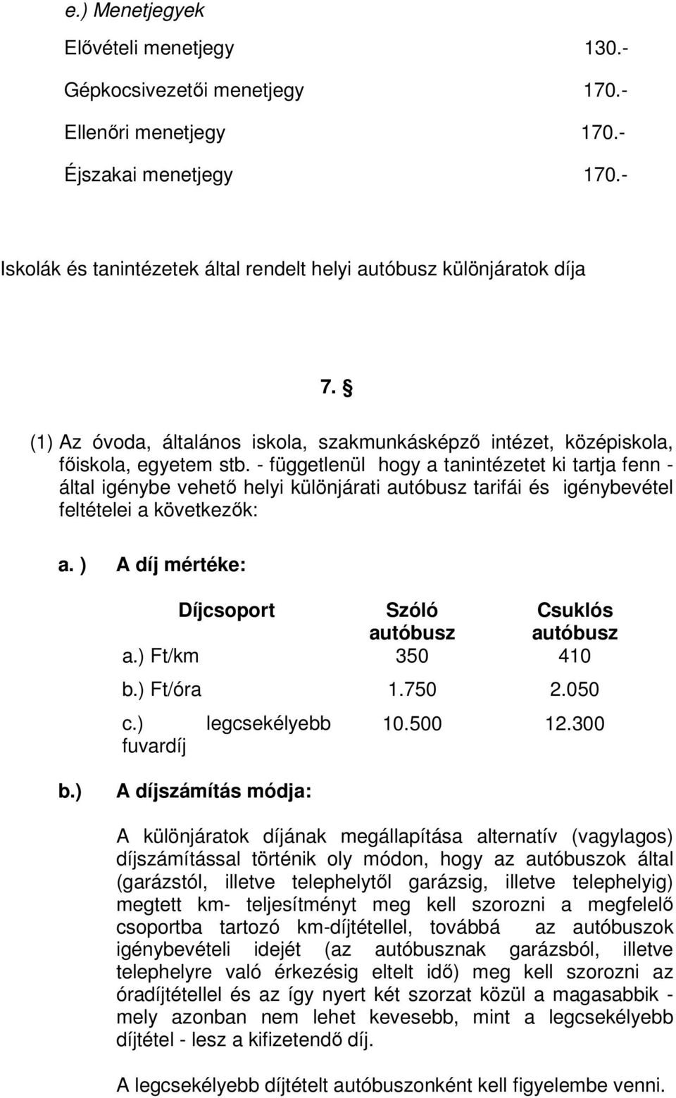 - függetlenül hogy a tanintézetet ki tartja fenn - által igénybe vehető helyi különjárati autóbusz tarifái és igénybevétel feltételei a következők: a.