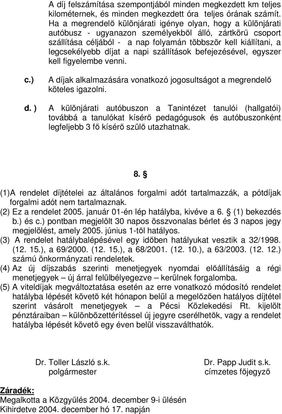 díjat a napi szállítások befejezésével, egyszer kell figyelembe venni. c.) A dí