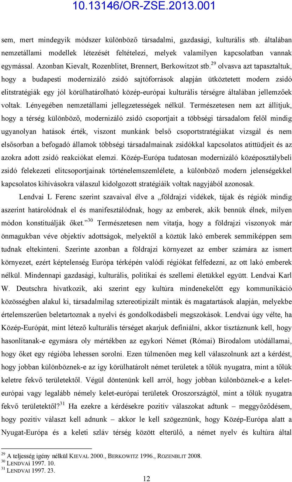 29 olvasva azt tapasztaltuk, hogy a budapesti modernizáló zsidó sajtóforrások alapján ütköztetett modern zsidó elitstratégiák egy jól körülhatárolható közép-európai kulturális térségre általában