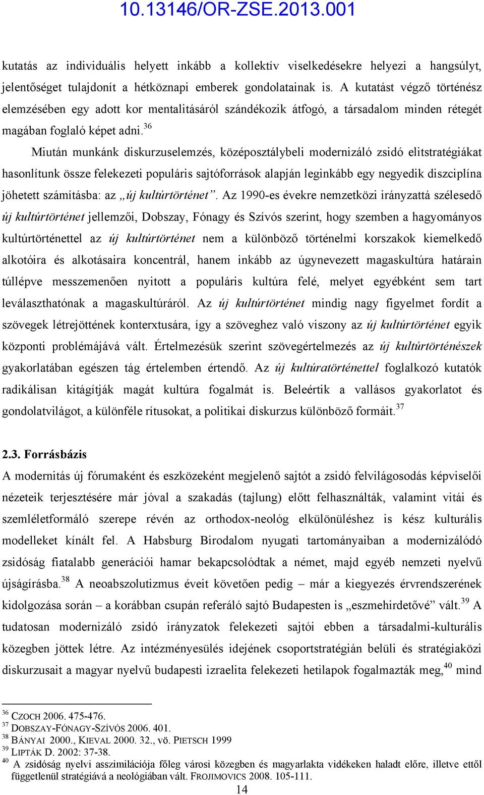 36 Miután munkánk diskurzuselemzés, középosztálybeli modernizáló zsidó elitstratégiákat hasonlítunk össze felekezeti populáris sajtóforrások alapján leginkább egy negyedik diszciplína jöhetett