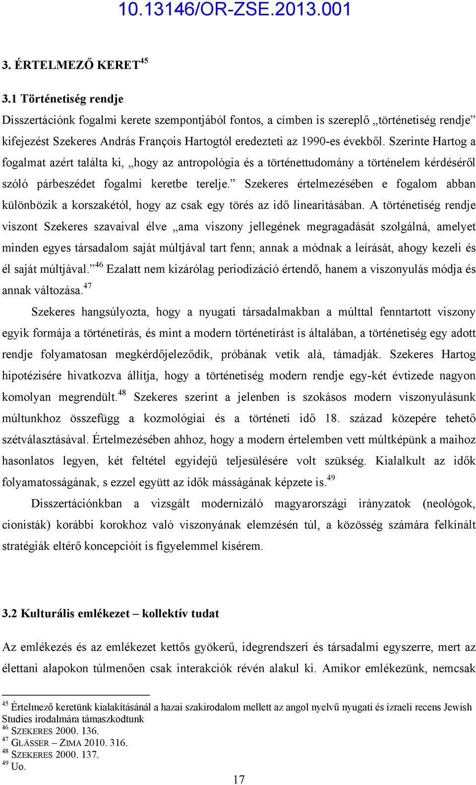 Szerinte Hartog a fogalmat azért találta ki, hogy az antropológia és a történettudomány a történelem kérdéséről szóló párbeszédet fogalmi keretbe terelje.