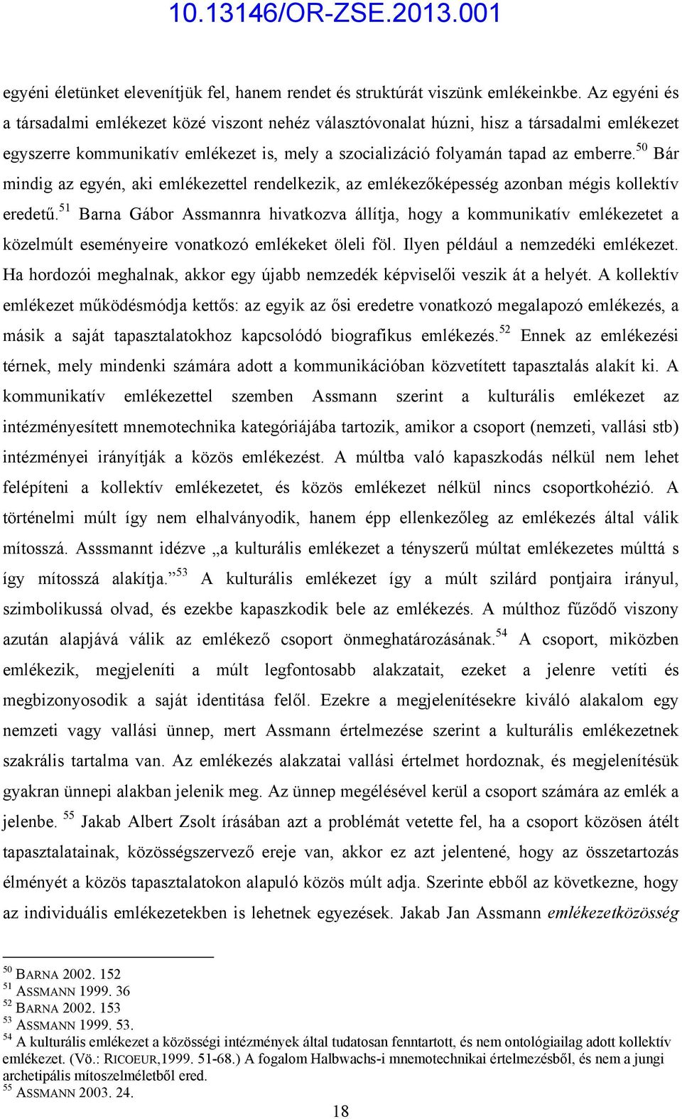 50 Bár mindig az egyén, aki emlékezettel rendelkezik, az emlékezőképesség azonban mégis kollektív eredetű.