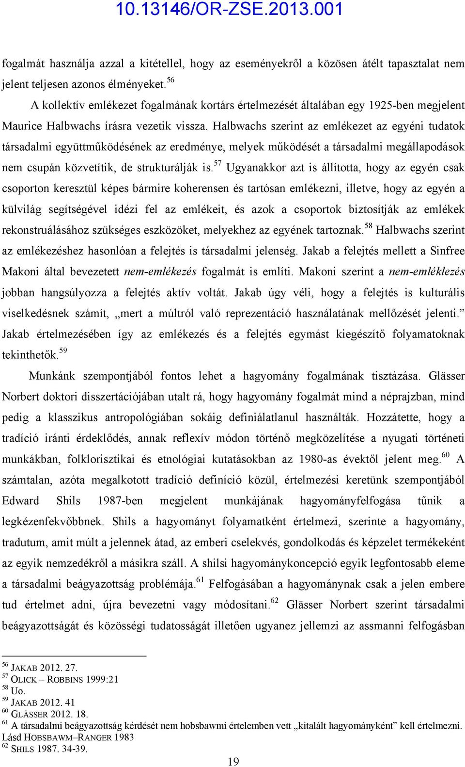 Halbwachs szerint az emlékezet az egyéni tudatok társadalmi együttműködésének az eredménye, melyek működését a társadalmi megállapodások nem csupán közvetítik, de strukturálják is.