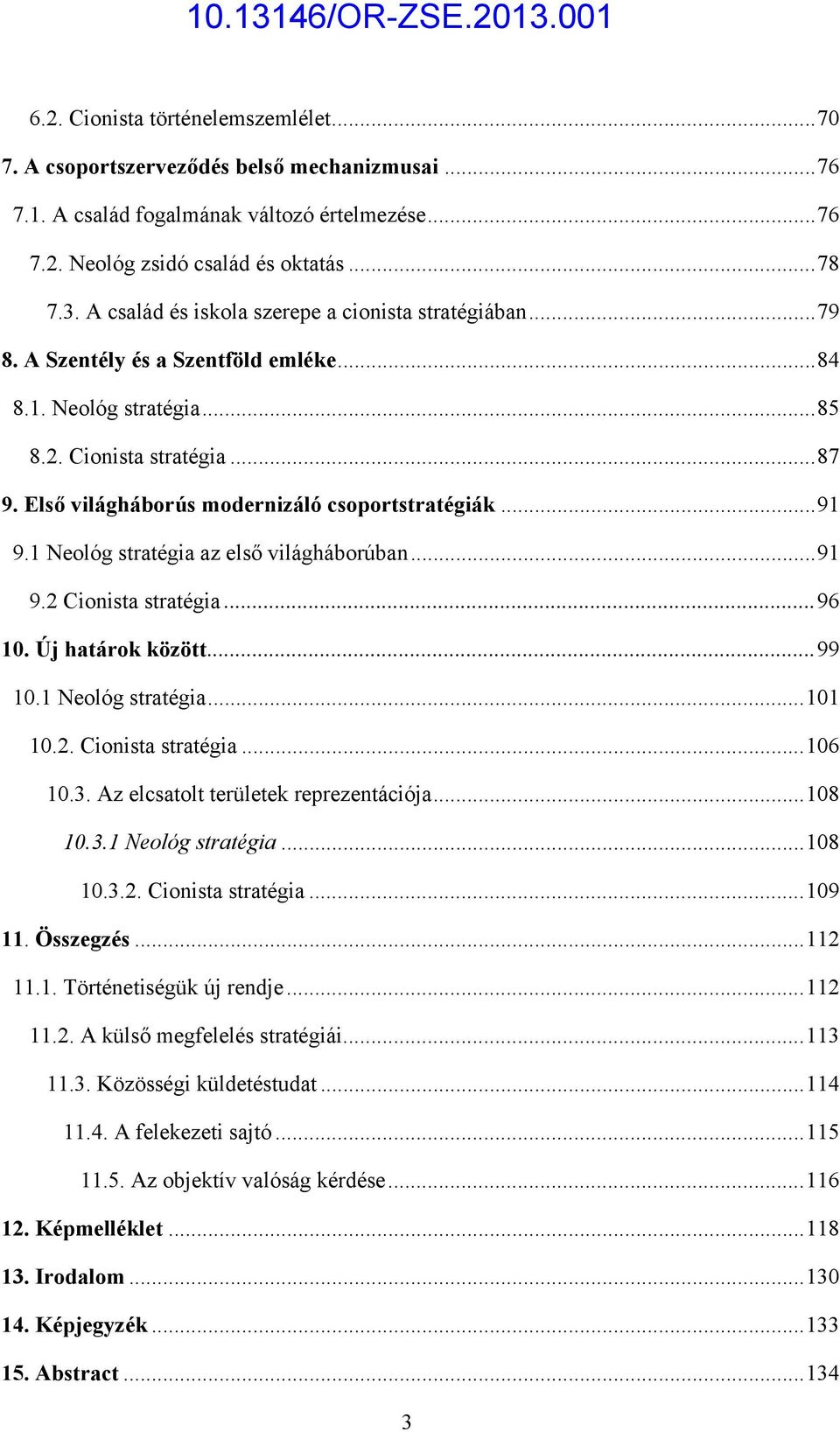 Első világháborús modernizáló csoportstratégiák...91 9.1 Neológ stratégia az első világháborúban...91 9.2 Cionista stratégia...96 10. Új határok között...99 10.1 Neológ stratégia...101 10.2. Cionista stratégia...106 10.