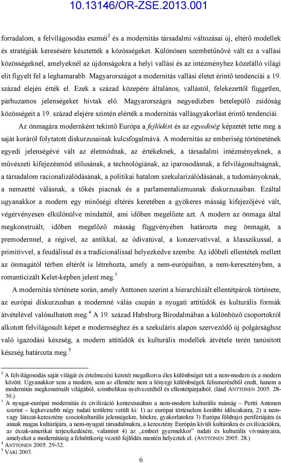Magyarországot a modernitás vallási életet érintő tendenciái a 19. század elején érték el. Ezek a század közepére általános, vallástól, felekezettől független, párhuzamos jelenségeket hívtak elő.