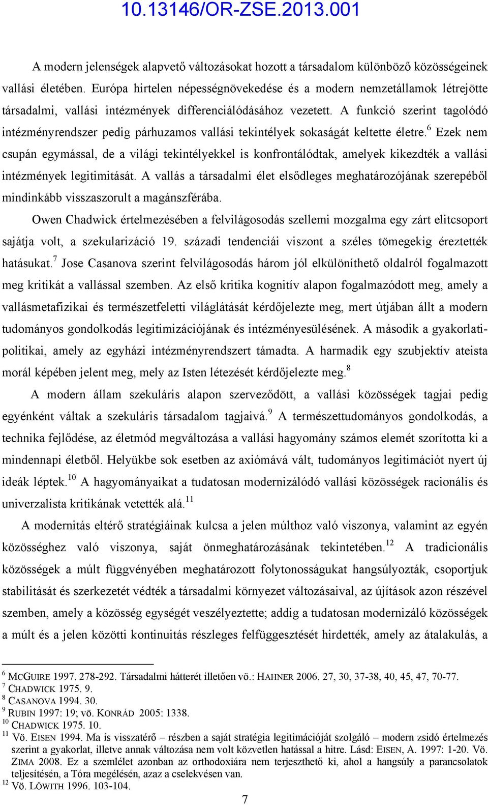 A funkció szerint tagolódó intézményrendszer pedig párhuzamos vallási tekintélyek sokaságát keltette életre.