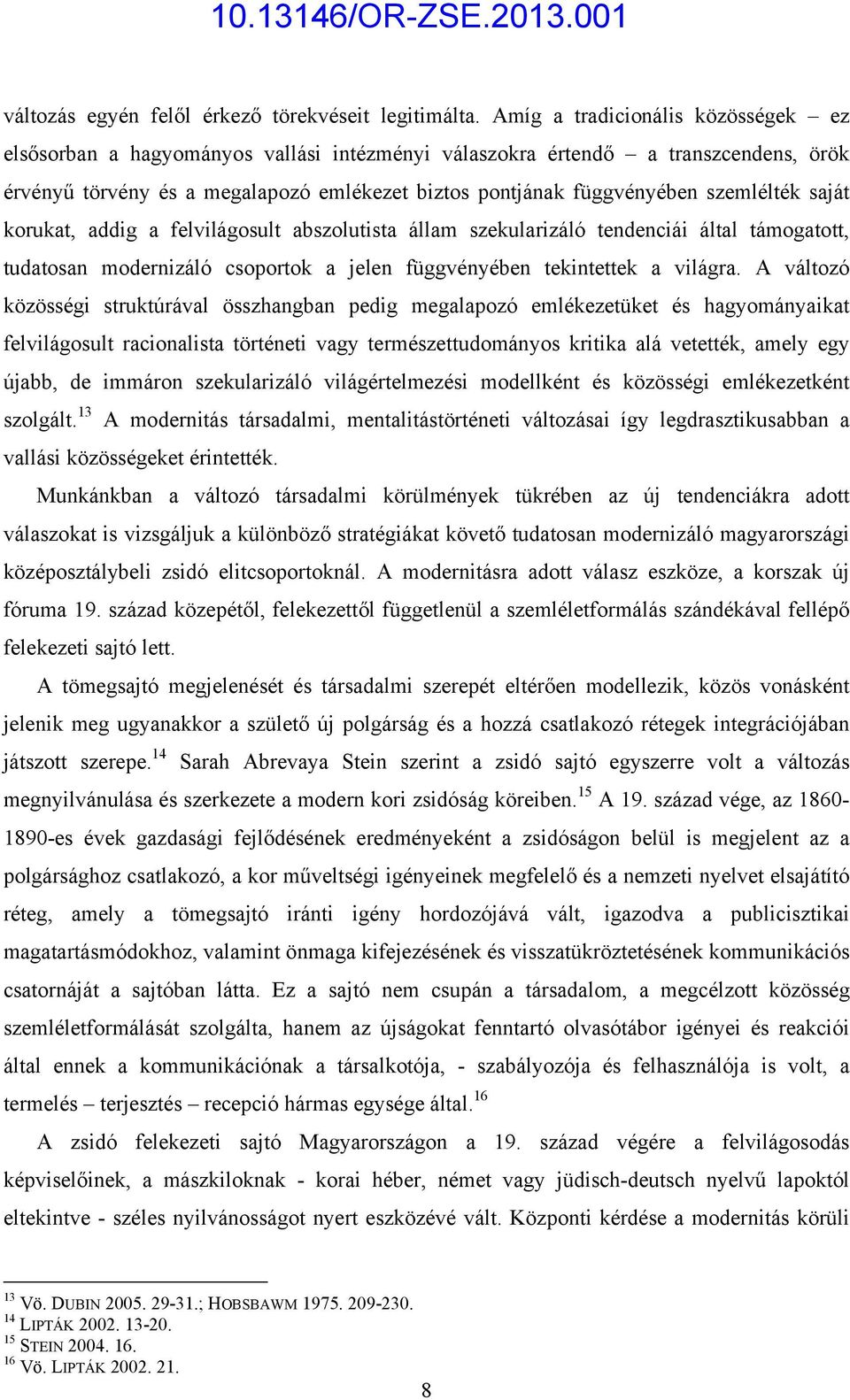 szemlélték saját korukat, addig a felvilágosult abszolutista állam szekularizáló tendenciái által támogatott, tudatosan modernizáló csoportok a jelen függvényében tekintettek a világra.