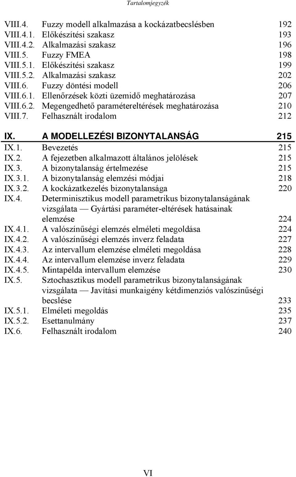 . Bevezetés 5 IX.. A fejezetben alkalmazott általános jelölések 5 IX.3. A bizonytalanság értelmezése 5 IX.3.. A bizonytalanság elemzési módjai 8 IX.3.. A kockázatkezelés bizonytalansága IX.4.