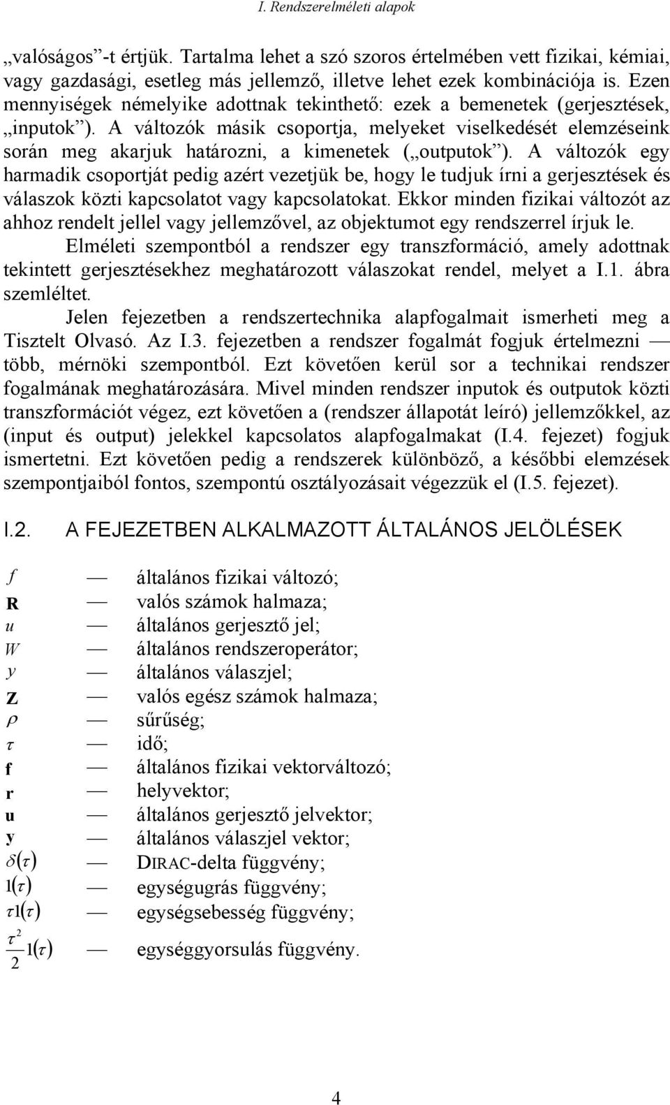 A változók másik csoportja, melyeket viselkedését elemzéseink során meg akarjuk határozni, a kimenetek ( outputok ).