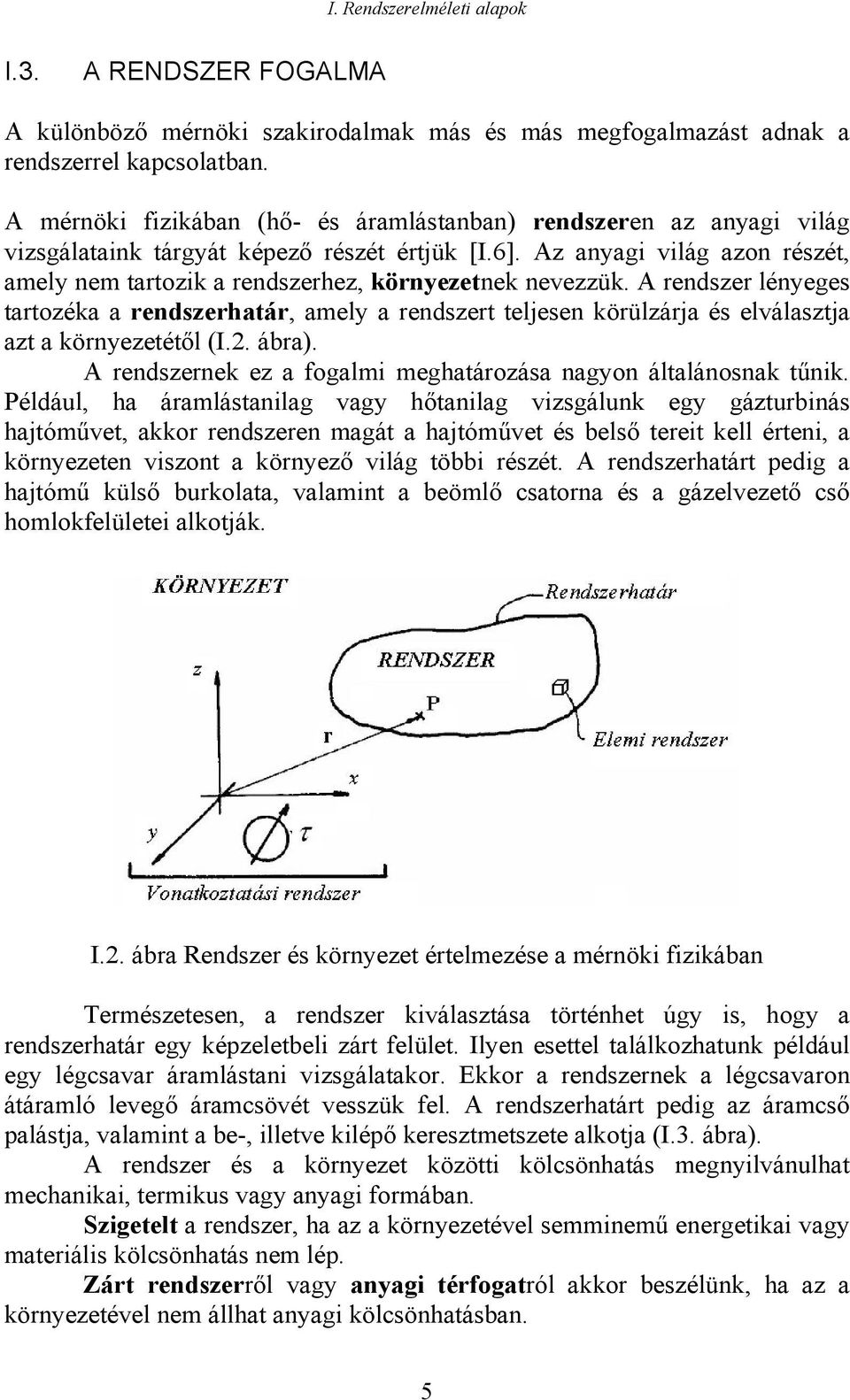 Az anyagi világ azon részét, amely nem tartozik a rendszerhez, környezetnek nevezzük.