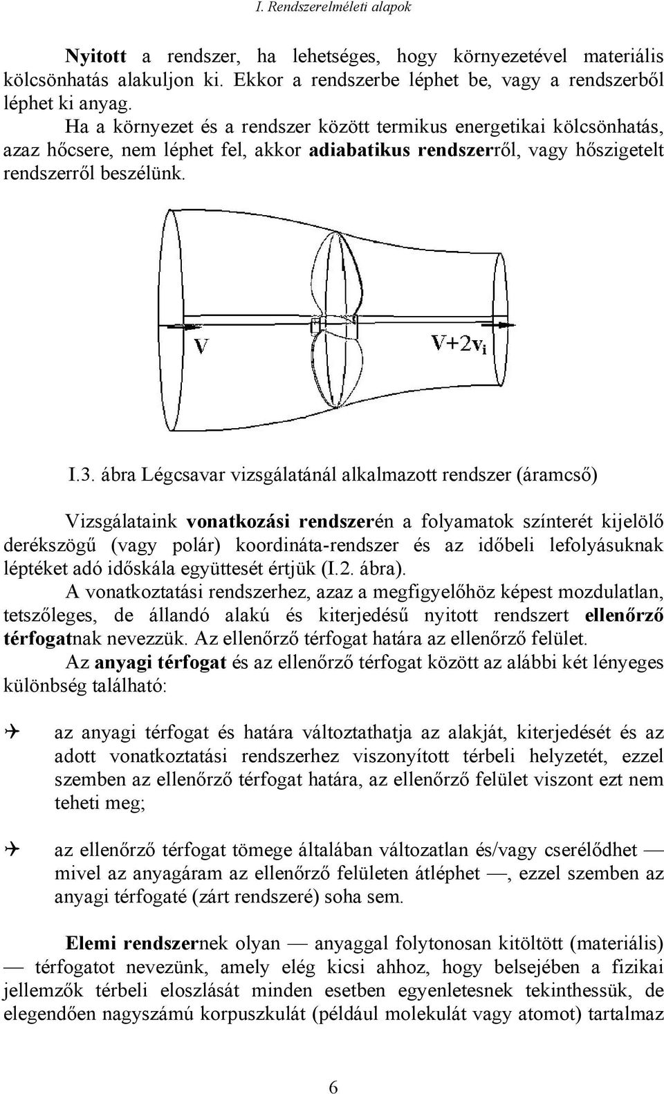 ábra Légcsavar vizsgálatánál alkalmazott rendszer (áramcső) Vizsgálataink vonatkozási rendszerén a folyamatok színterét kijelölő derékszögű (vagy polár) koordináta-rendszer és az időbeli