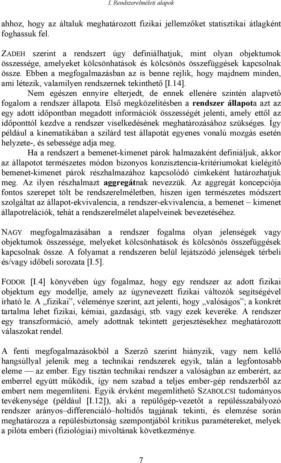 Ebben a megfogalmazásban az is benne rejlik, hogy majdnem minden, ami létezik, valamilyen rendszernek tekinthető [I.4].