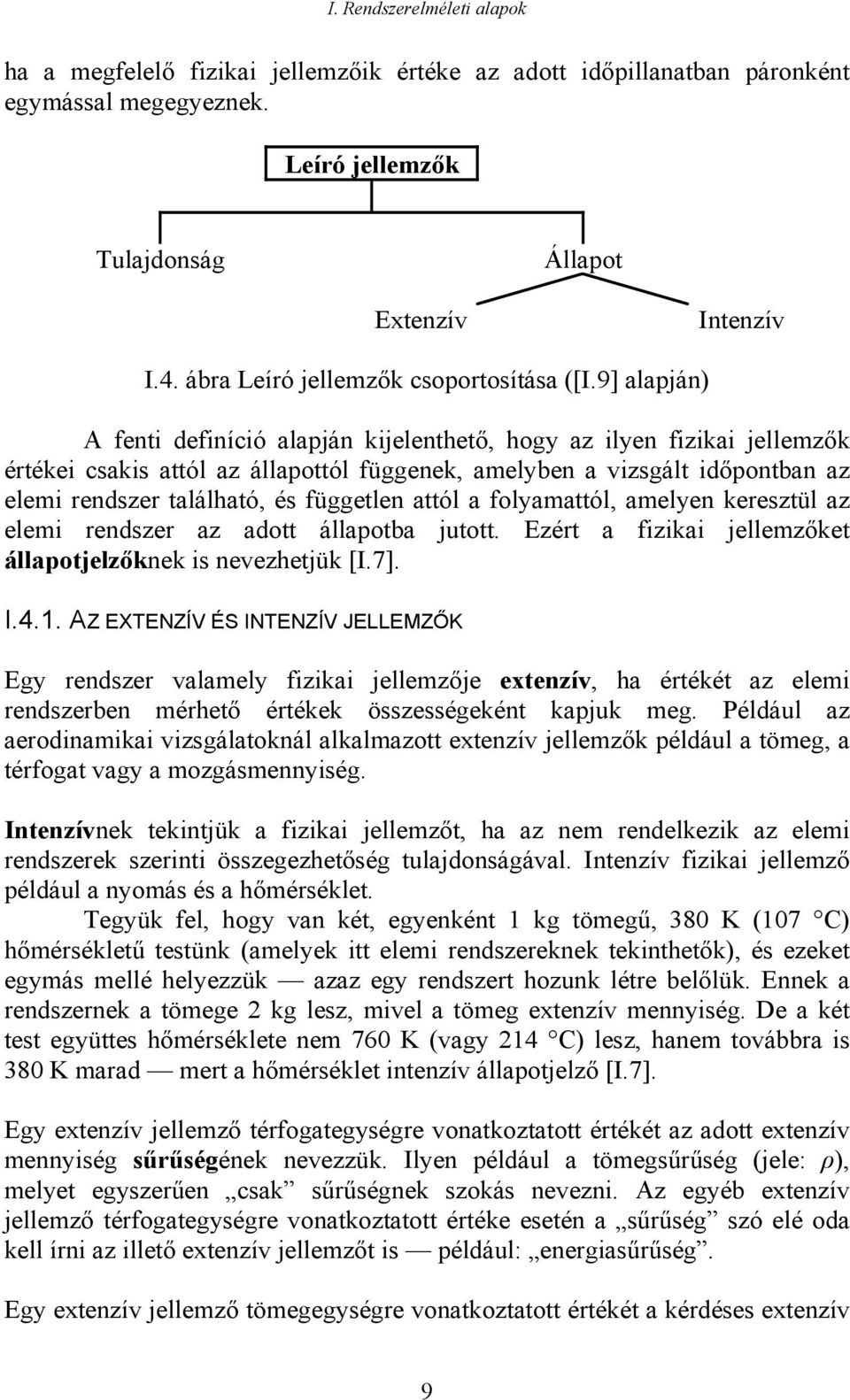 9] alapján) A fenti definíció alapján kijelenthető, hogy az ilyen fizikai jellemzők értékei csakis attól az állapottól függenek, amelyben a vizsgált időpontban az elemi rendszer található, és