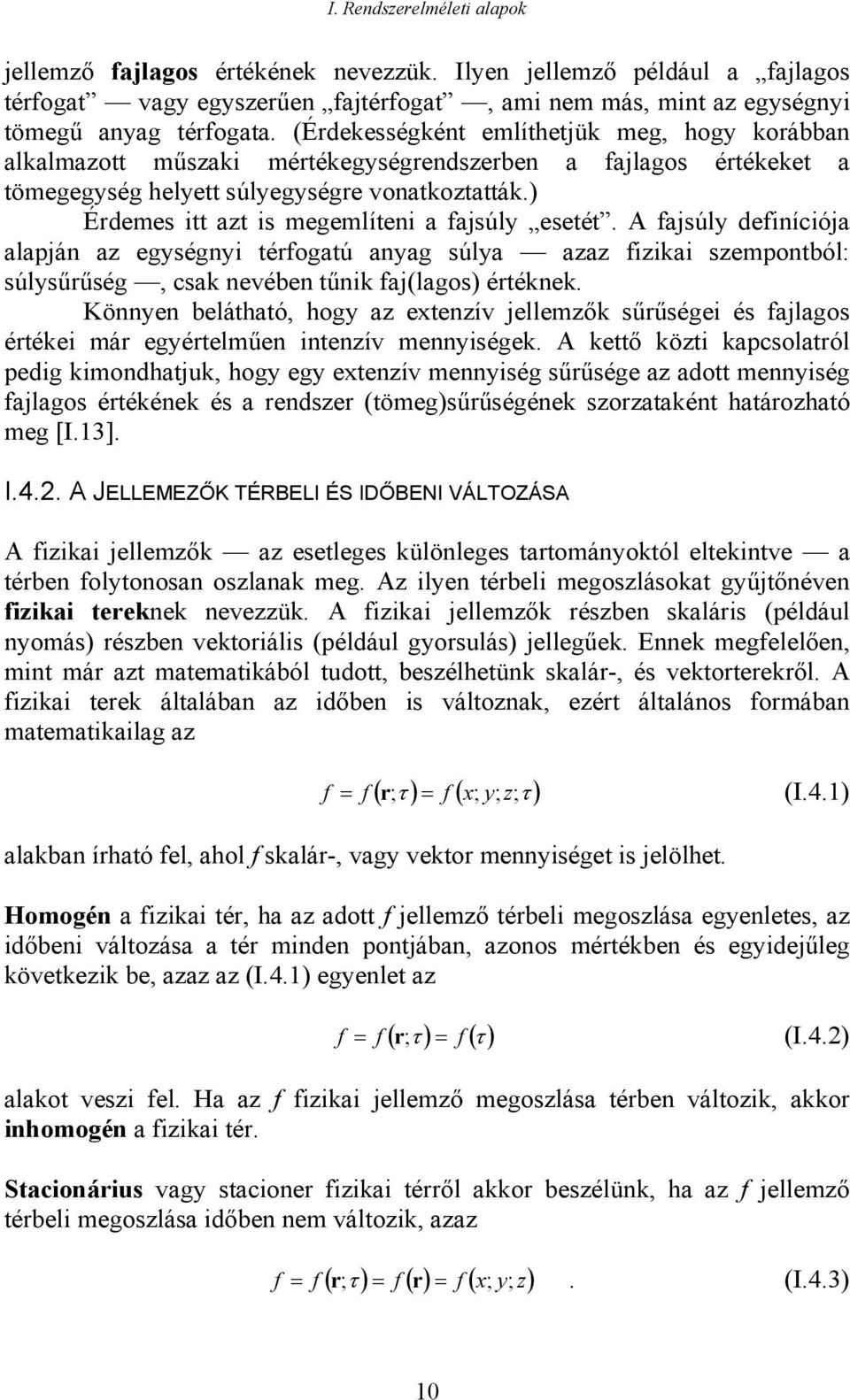 ) Érdemes itt azt is megemlíteni a fajsúly esetét. A fajsúly definíciója alapján az egységnyi térfogatú anyag súlya azaz fizikai szempontból: súlysűrűség, csak nevében tűnik faj(lagos) értéknek.