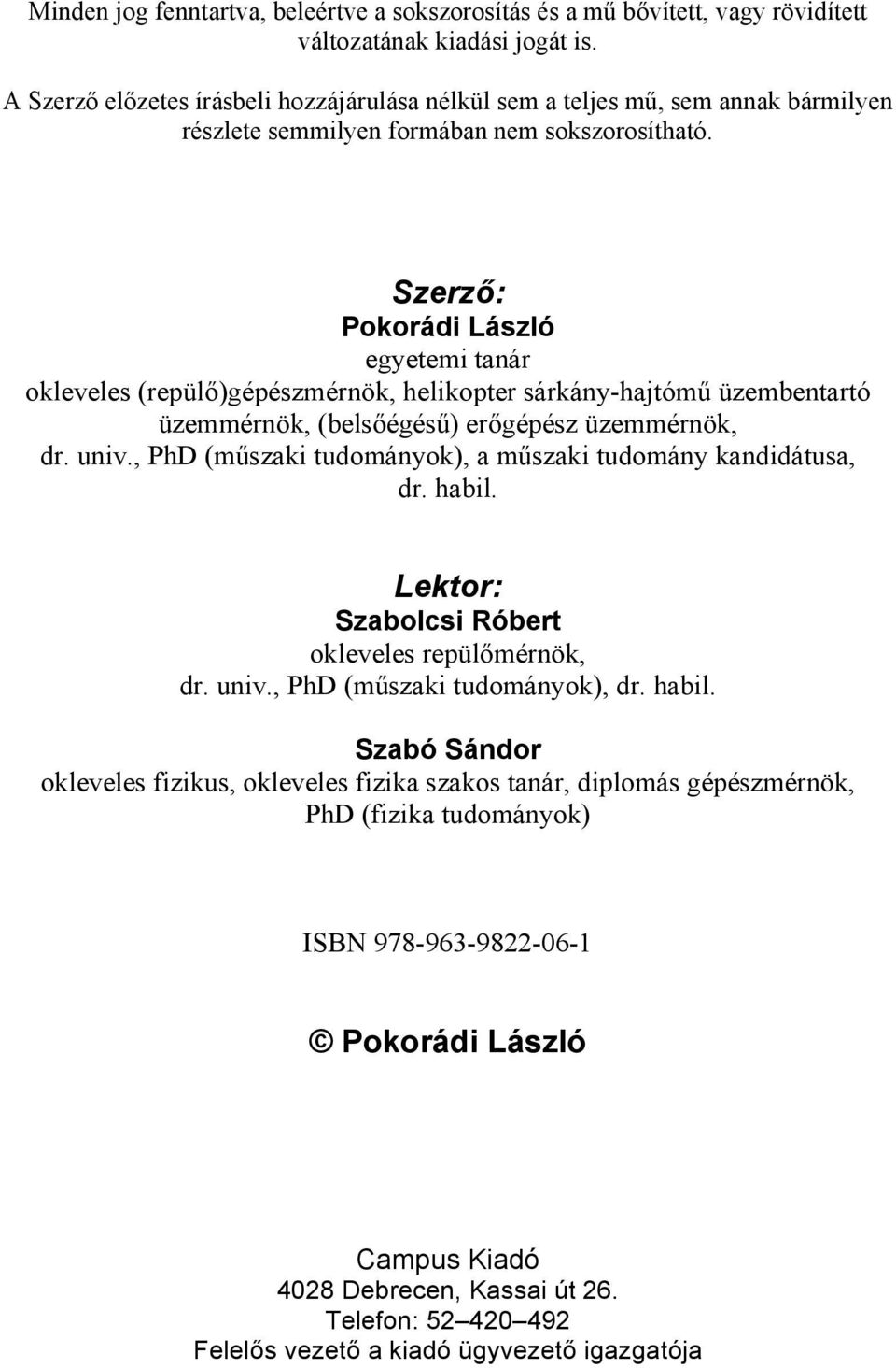 Szerző: Pokorádi László egyetemi tanár okleveles (repülő)gépészmérnök, helikopter sárkány-hajtómű üzembentartó üzemmérnök, (belsőégésű) erőgépész üzemmérnök, dr. univ.