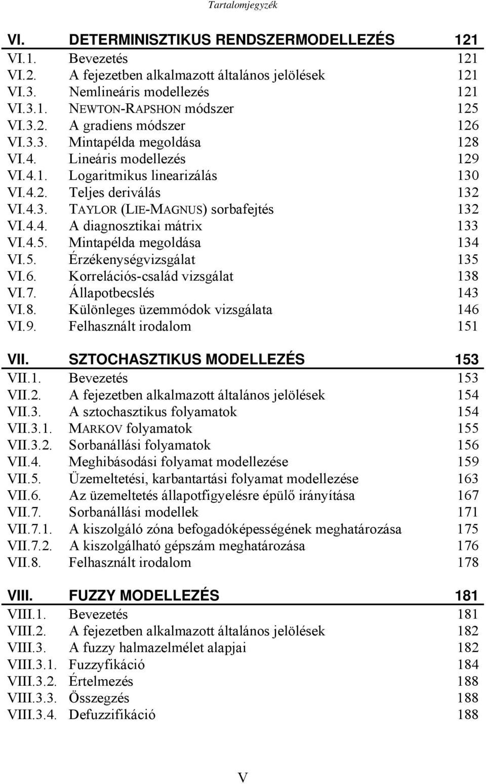 Mintapélda megoldása 34 VI.5. Érzékenységvizsgálat 35 VI.6. Korrelációs-család vizsgálat 38 VI.7. Állapotbecslés 43 VI.8. Különleges üzemmódok vizsgálata 46 VI.9. Felhasznált irodalom 5 VII.
