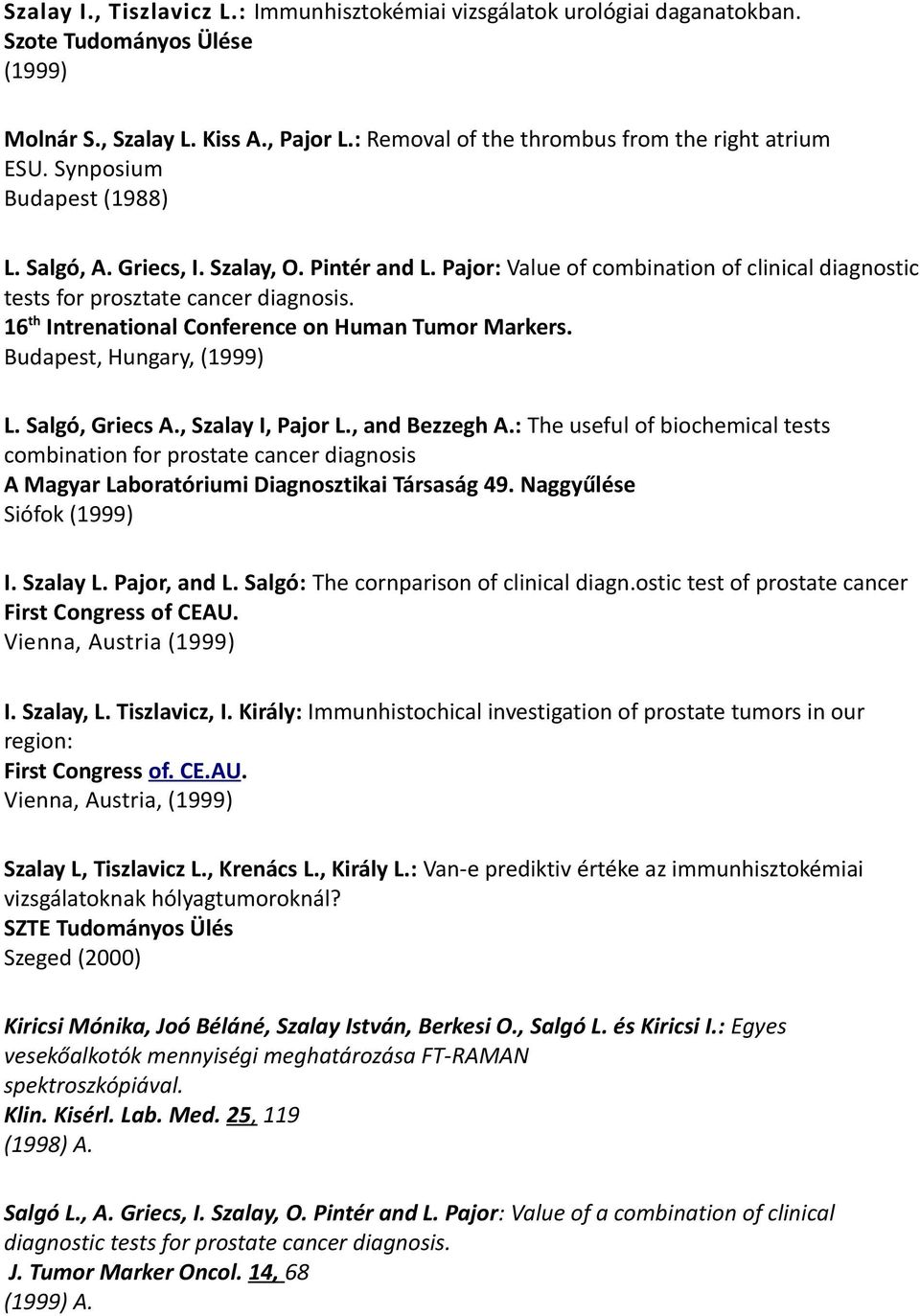 16 th Intrenational Conference on Human Tumor Markers. Budapest, Hungary, (1999) L. Salgó, Griecs A., Szalay I, Pajor L., and Bezzegh A.