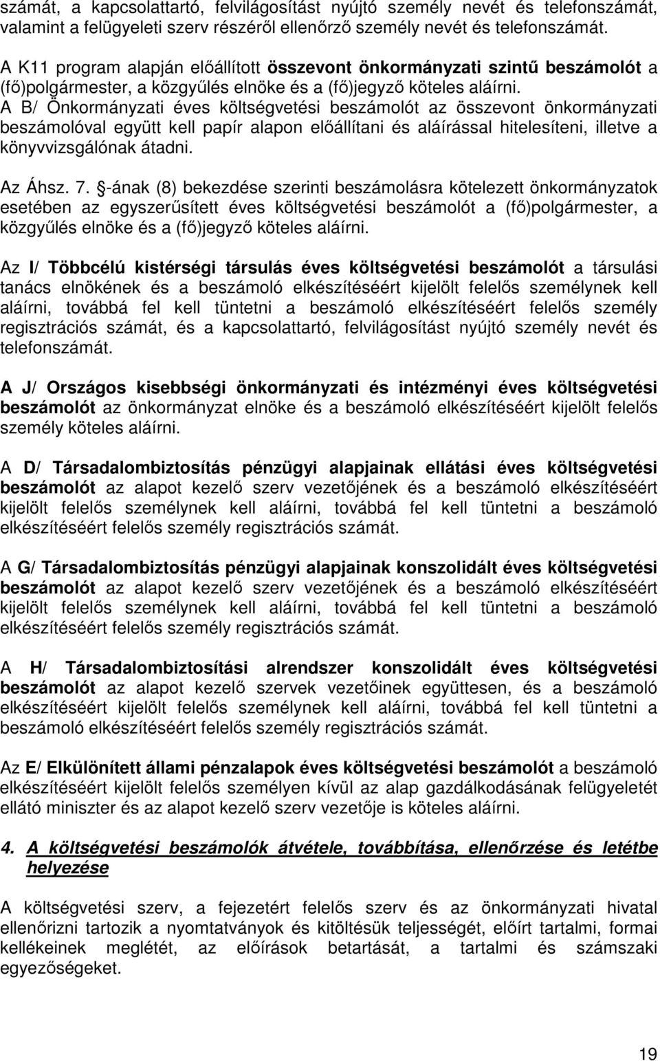 A B/ Önkormányzati éves költségvetési beszámolót az összevont önkormányzati beszámolóval együtt kell papír alapon elıállítani és aláírással hitelesíteni, illetve a könyvvizsgálónak átadni. Az Áhsz. 7.