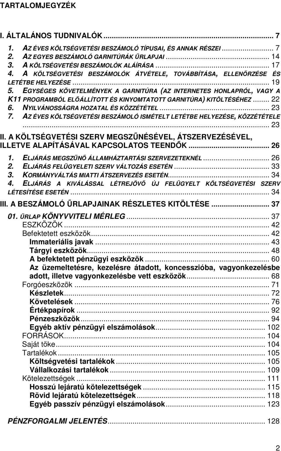 EGYSÉGES KÖVETELMÉNYEK A GARNITÚRA (AZ INTERNETES HONLAPRÓL, VAGY A K11 PROGRAMBÓL ELİÁLLÍTOTT ÉS KINYOMTATOTT GARNITÚRA) KITÖLTÉSÉHEZ... 22 6. NYILVÁNOSSÁGRA HOZATAL ÉS KÖZZÉTÉTEL... 23 7.