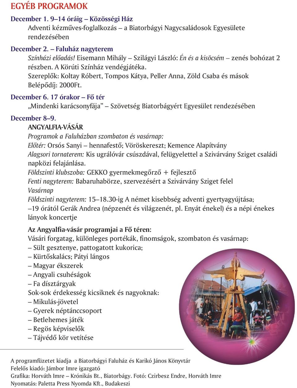 December 6. 17 órakor Fõ tér Mindenki karácsonyfája Szövetség Biatorbágyért Egyesület rendezésében December 8 9.
