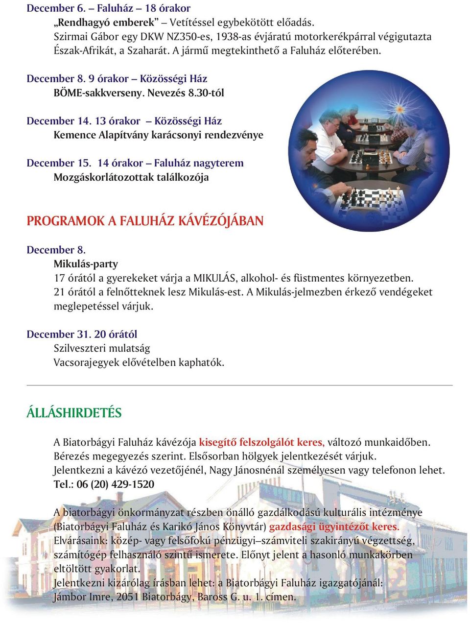13 órakor Közösségi Ház Kemence Alapítvány karácsonyi rendezvénye December 15. 14 órakor Faluház nagyterem Mozgáskorlátozottak találkozója PROGRAMOK A FALUHÁZ KÁVÉZÓJÁBAN December 8.