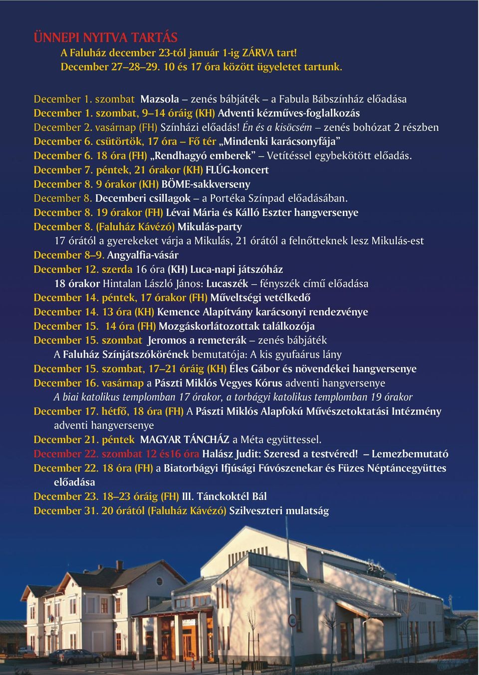 Én és a kisöcsém zenés bohózat 2 részben December 6. csütörtök, 17 óra Fõ tér Mindenki karácsonyfája December 6. 18 óra (FH) Rendhagyó emberek Vetítéssel egybekötött elõadás. December 7.
