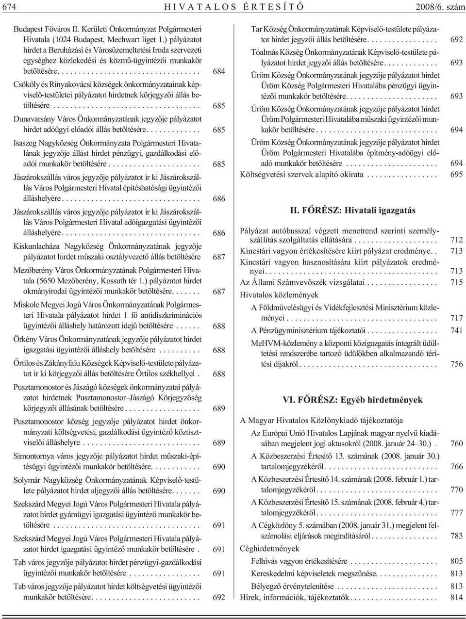 ... 684 Csököly és Rinyakovácsi községek önkormányzatainak képviselõ-testületei pályázatot hirdetnek körjegyzõi állás betöltésére.