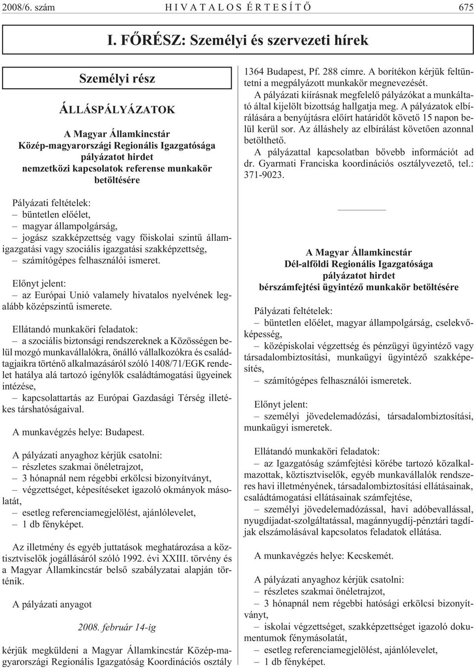 betöltésére Pályázati feltételek: büntetlen elõélet, magyar állampolgárság, jogász szakképzettség vagy fõiskolai szintû államigazgatási vagy szociális igazgatási szakképzettség, számítógépes