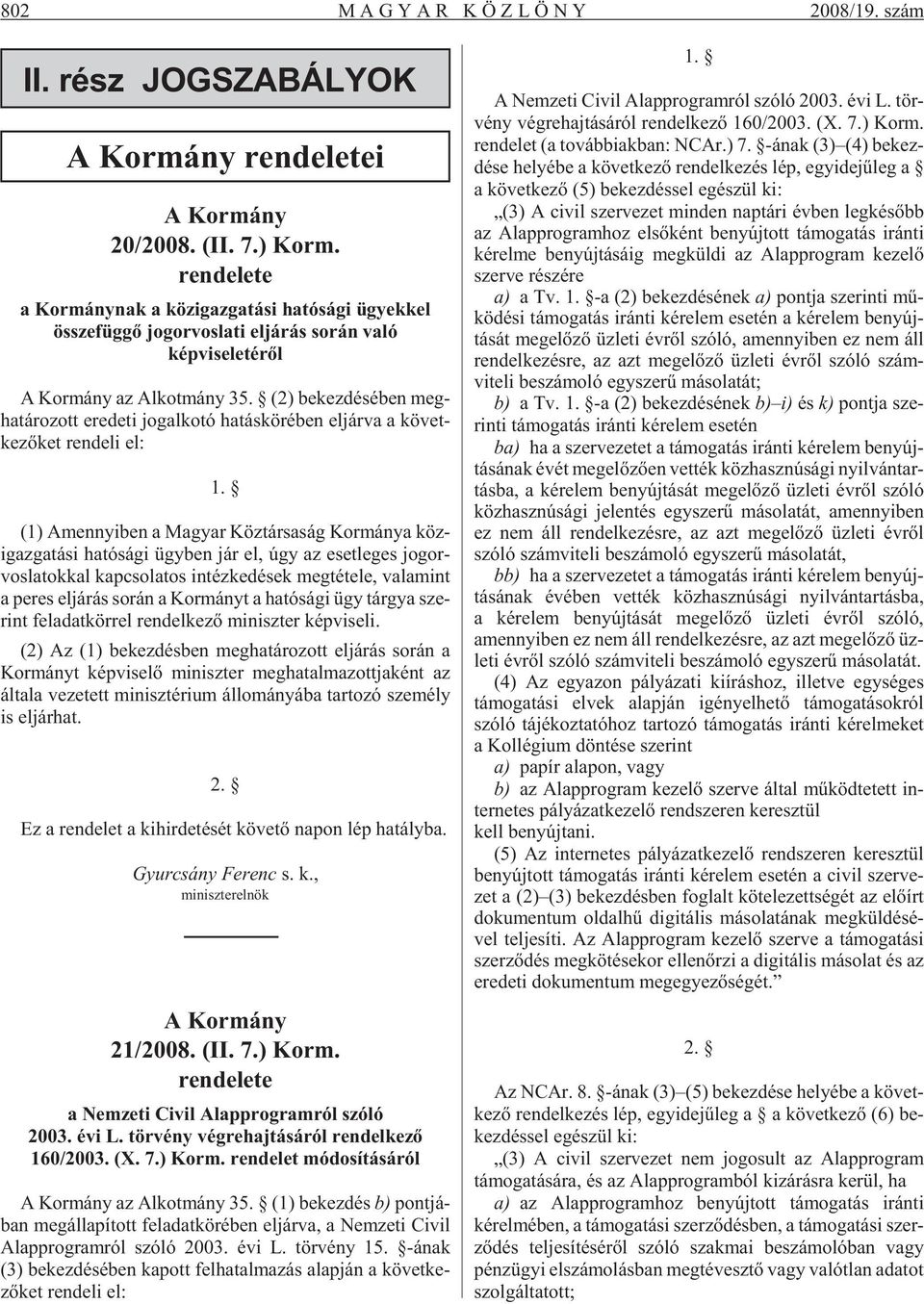 (2) be kez dé sé ben meg - ha tá ro zott ere de ti jog al ko tó ha tás kö ré ben el jár va a kö vet - ke zõ ket ren de li el: 1.