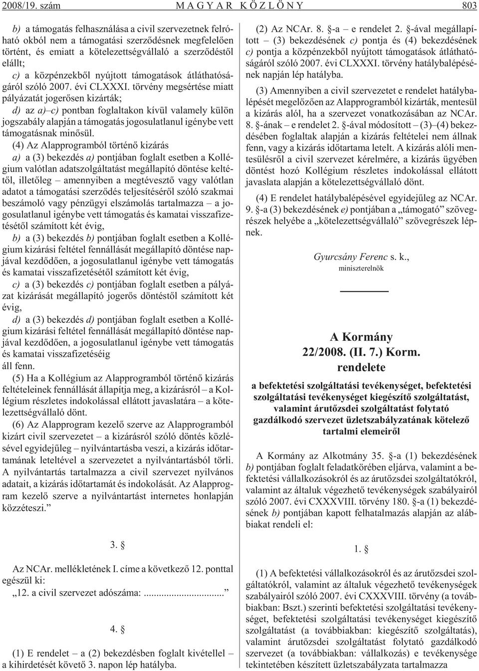 le zett ség vál la ló a szer zõ dés tõl elállt; c) a köz pén zek bõl nyúj tott tá mo ga tá sok átláthatósá - gáról szóló 2007. évi CLXXXI.