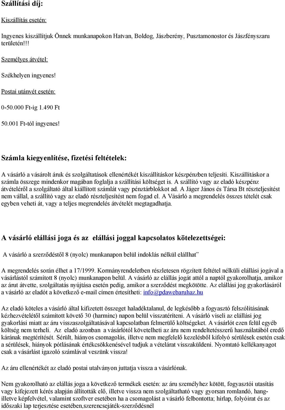 Számla kiegyenlítése, fizetési feltételek: A vásárló a vásárolt áruk és szolgáltatások ellenértékét kiszállításkor készpénzben teljesíti.