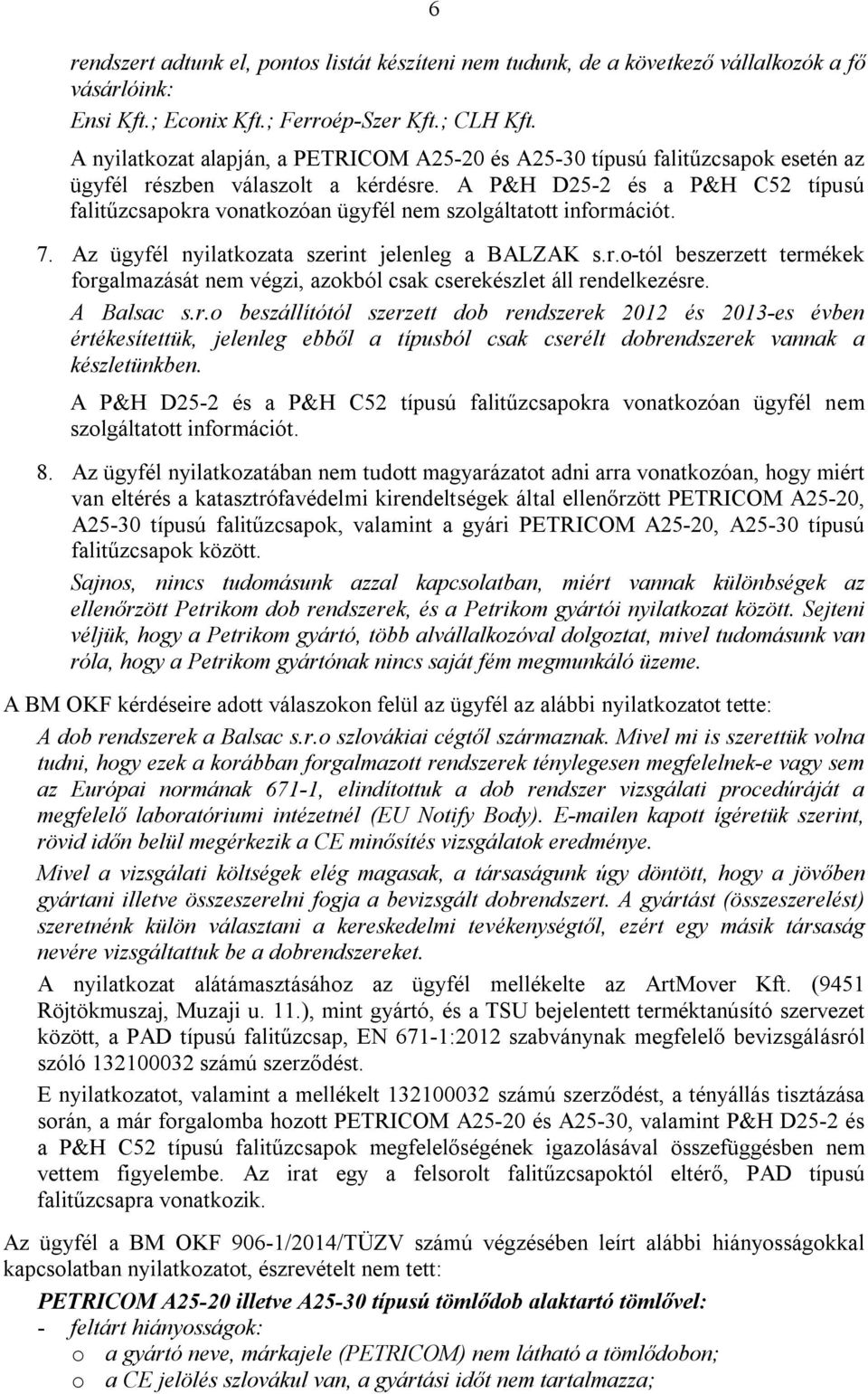 A P&H D25-2 és a P&H C52 típusú falitűzcsapokra vonatkozóan ügyfél nem szolgáltatott információt. 7. Az ügyfél nyilatkozata szerint jelenleg a BALZAK s.r.o-tól beszerzett termékek forgalmazását nem végzi, azokból csak cserekészlet áll rendelkezésre.