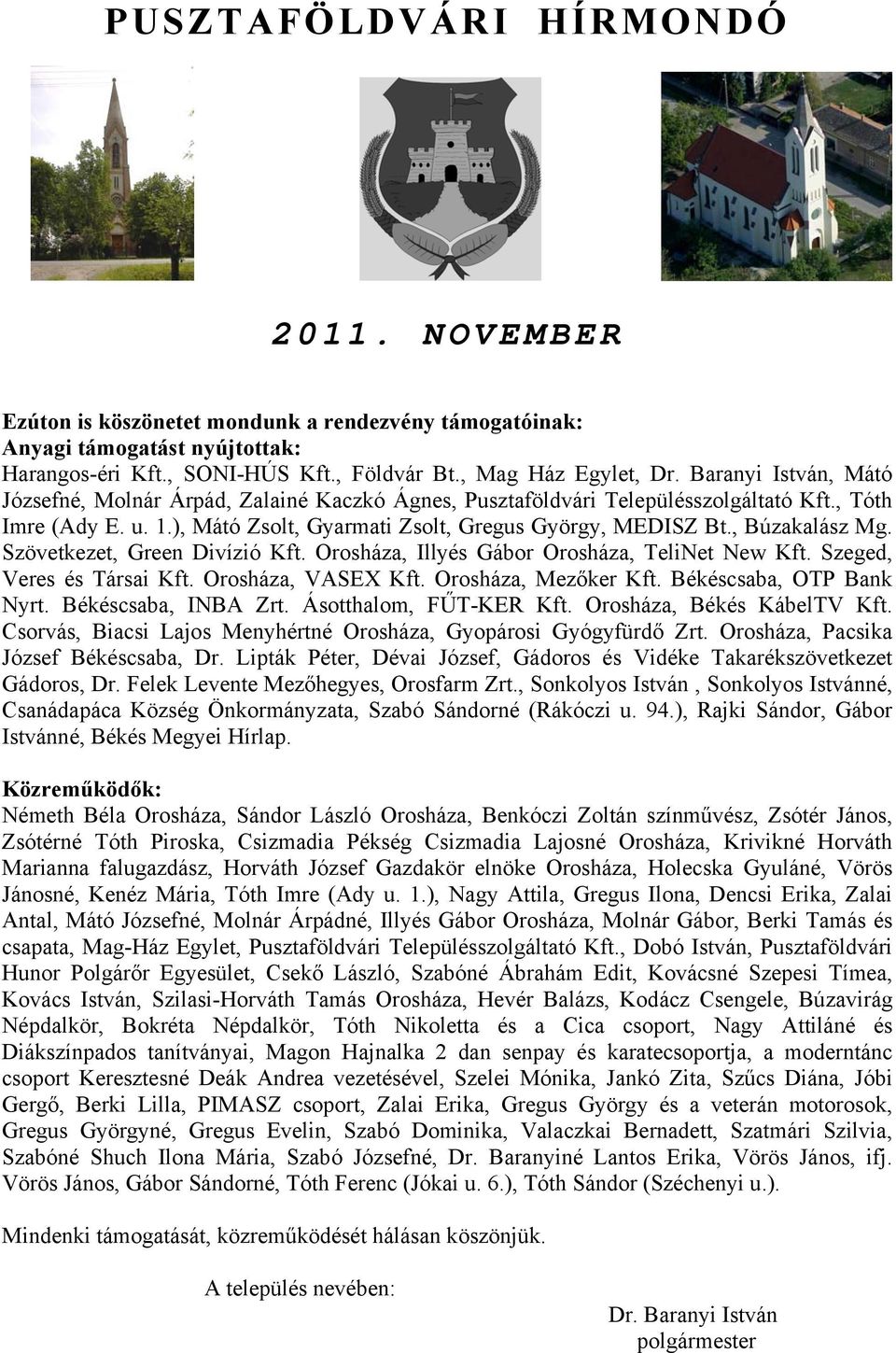 , Búzakalász Mg. Szövetkezet, Green Divízió Kft. Orosháza, Illyés Gábor Orosháza, TeliNet New Kft. Szeged, Veres és Társai Kft. Orosháza, VASEX Kft. Orosháza, Mezőker Kft. Békéscsaba, OTP Bank Nyrt.